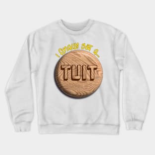 A Round TUIT Crewneck Sweatshirt